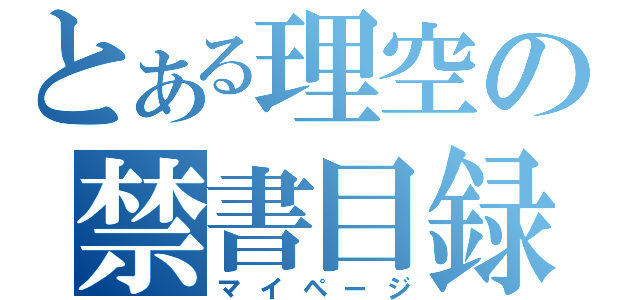 とある理空の禁書目録（マイページ）