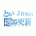 とあるＪＲ東の機器更新（Ｅ２１７系）