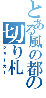 とある風の都の切り札（ジョーカー）