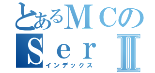 とあるＭＣのＳｅｒⅡ（インデックス）