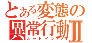 とある変態の異常行動Ⅱ（ルートイン）