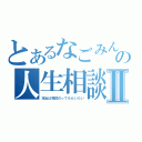 とあるなごみんの人生相談Ⅱ（本当は相談のってもらいたい）