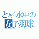 とある水中の女子羽球部（な　か　ま）