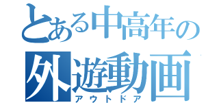 とある中高年の外遊動画（アウトドア）