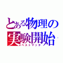 とある物理の実験開始（ベストマッチ）