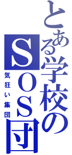 とある学校のＳＯＳ団（気狂い集団）