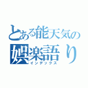 とある能天気の娯楽語り（インデックス）