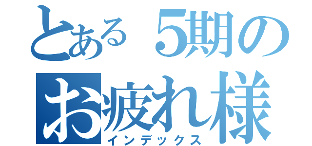 とある５期のお疲れ様でした（インデックス）