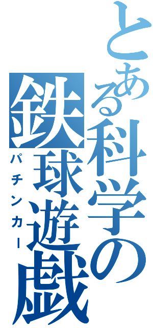 とある科学の鉄球遊戯（パチンカー）