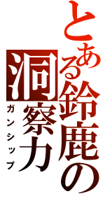 とある鈴鹿の洞察力（ガンシップ）