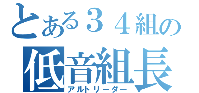 とある３４組の低音組長（アルトリーダー）