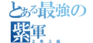 とある最強の紫軍（２年３組）