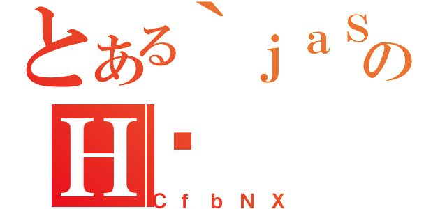 とある｀ｊａＳＷのＨˉ（ＣｆｂＮＸ）