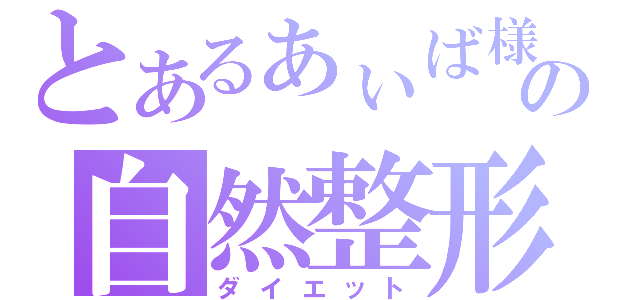 とあるぁぃば様の自然整形（ダイエット）