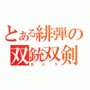 とある緋弾の双銃双剣（カドラ）