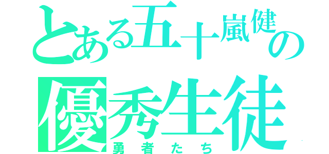 とある五十嵐健一の優秀生徒（勇者たち）