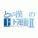 とある漢の上下運動Ⅱ（テクノブレイク）