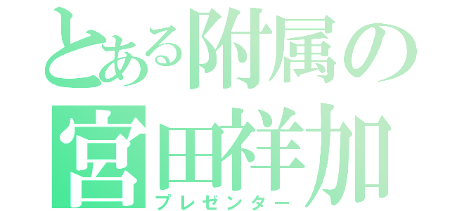 とある附属の宮田祥加（プレゼンター）