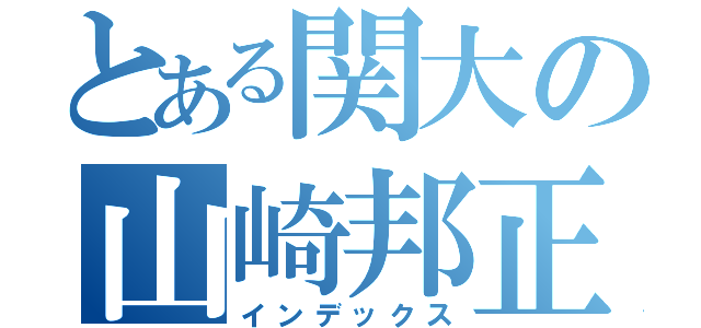 とある関大の山崎邦正（インデックス）