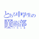 とある中学生の美術部（中嶋七菜）