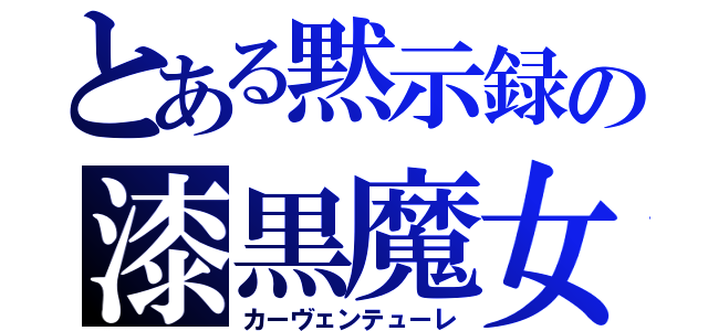 とある黙示録の漆黒魔女（カーヴェンテューレ）