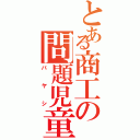 とある商工の問題児童（バヤシ）