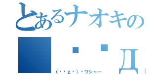 とあるナオキの（☞◣д◢）☞ワシャー（（☞◣д◢）☞ワシャー）