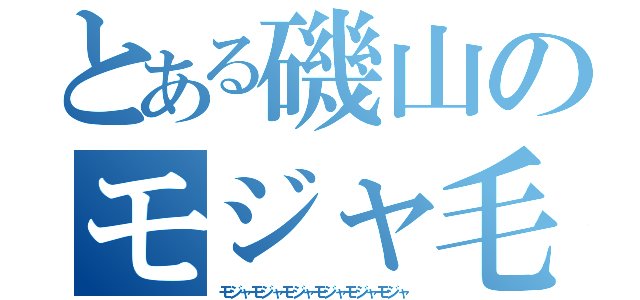 とある磯山のモジャ毛頭（モジャモジャモジャモジャモジャモジャ）