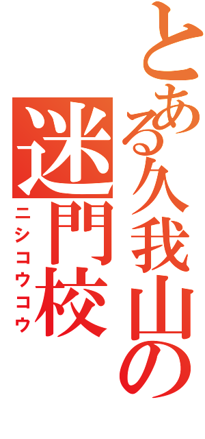 とある久我山の迷門校（ニシコウコウ）