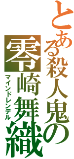 とある殺人鬼の零崎舞織（マインドレンデル）