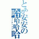 とある安安の哈哈哈哈（インデックス）