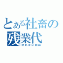 とある社畜の残業代（使わない給料）