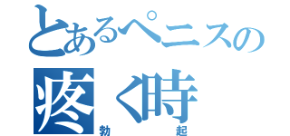 とあるぺニスの疼く時（勃起）