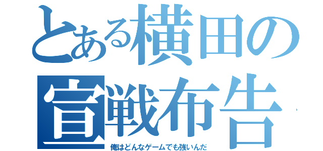 とある横田の宣戦布告（俺はどんなゲームでも強いんだ）