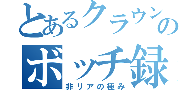 とあるクラウンのボッチ録（非リアの極み）