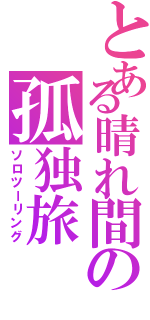 とある晴れ間の孤独旅（ソロツーリング）