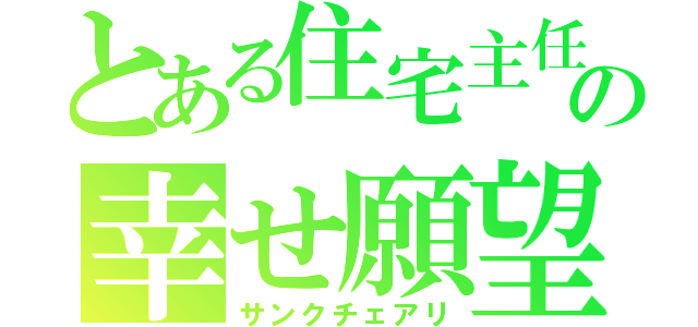 とある住宅主任の幸せ願望（サンクチェアリ）