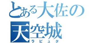 とある大佐の天空城（ラピュタ）