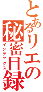 とあるリエの秘密目録Ⅱ（インデックス）