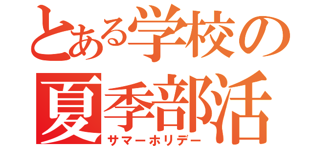 とある学校の夏季部活（サマーホリデー）