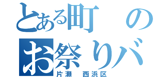 とある町のお祭りバカ（片瀬 西浜区）