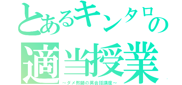 とあるキンタローの適当授業（～ダメ教師の英会話講座～）