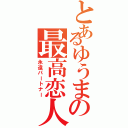 とあるゆうまの最高恋人（永遠パートナー）