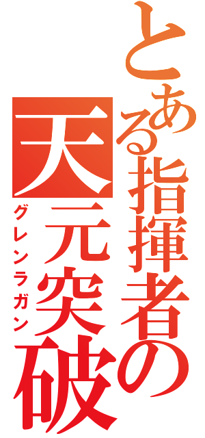 とある指揮者の天元突破（グレンラガン）