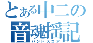 とある中二の音魂揺記（バンドスコア）