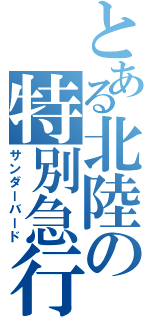 とある北陸の特別急行（サンダーバード）