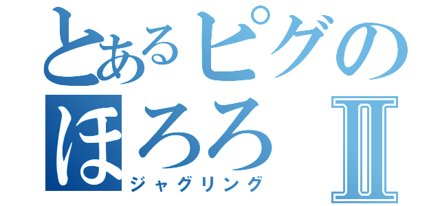 とあるピグのほろろⅡ（ジャグリング）