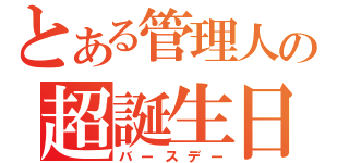 とある管理人の超誕生日（バースデー）