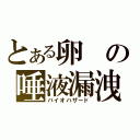 とある卵の唾液漏洩（バイオハザード）