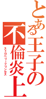 とある王子の不倫炎上（ストロベリーフリンセス）